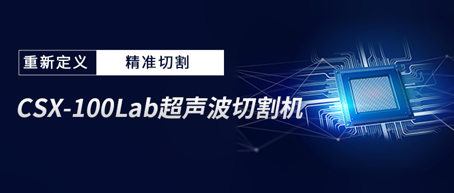 颠覆传统，精准切割！CTI南宫NG28检测引进 CSX-100Lab 超声波切割机！